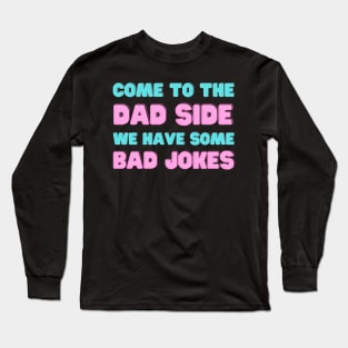 COME TO THE DAD SIDE WE HAVE SOME BAD JOKES FUNNY SAYING Long Sleeve T-Shirt